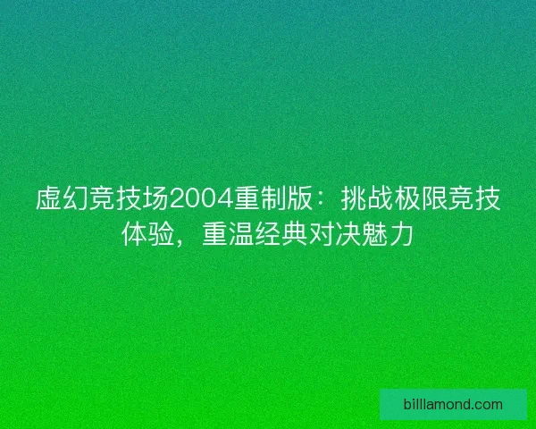 虚幻竞技场2004重制版：挑战极限竞技体验，重温经典对决魅力